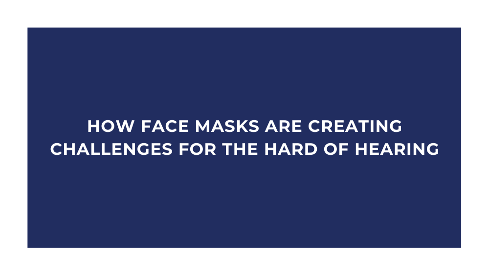 How Face Masks are Creating Challenges for The Hard of Hearing