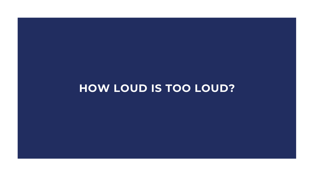 How Loud Is Too Loud?