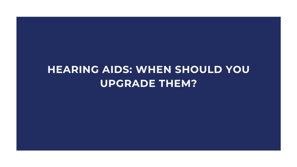 Hearing Aids When Should You Upgrade Them? Hearing Center of Dublin ENT